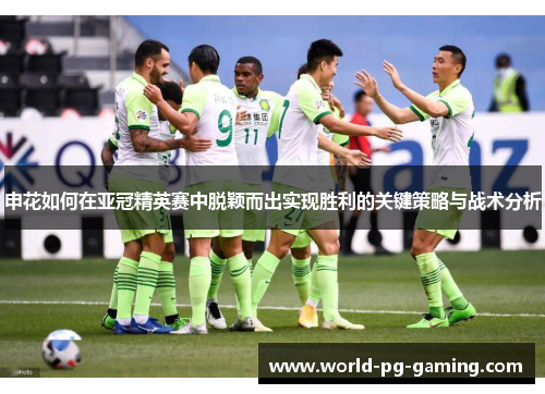 申花如何在亚冠精英赛中脱颖而出实现胜利的关键策略与战术分析 申花如何在亚冠精英赛中脱颖而出实现胜利的关键策略与战术分析