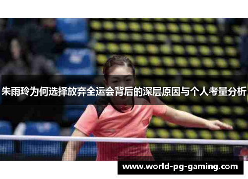 朱雨玲为何选择放弃全运会背后的深层原因与个人考量分析 朱雨玲为何选择放弃全运会背后的深层原因与个人考量分析