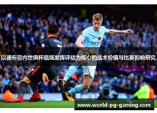 以德布劳内世俱杯临场发挥评估为核心的战术价值与比赛影响研究