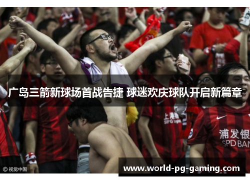 广岛三箭新球场首战告捷 球迷欢庆球队开启新篇章 广岛三箭新球场首战告捷 球迷欢庆球队开启新篇章