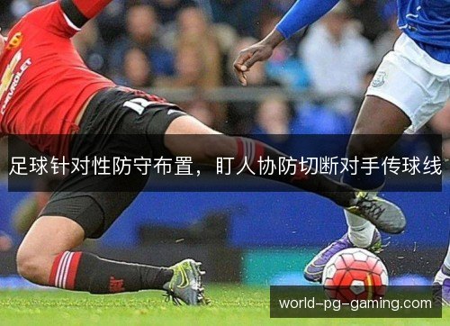 足球针对性防守布置,盯人协防切断对手传球线 足球针对性防守布置,盯人协防切断对手传球线